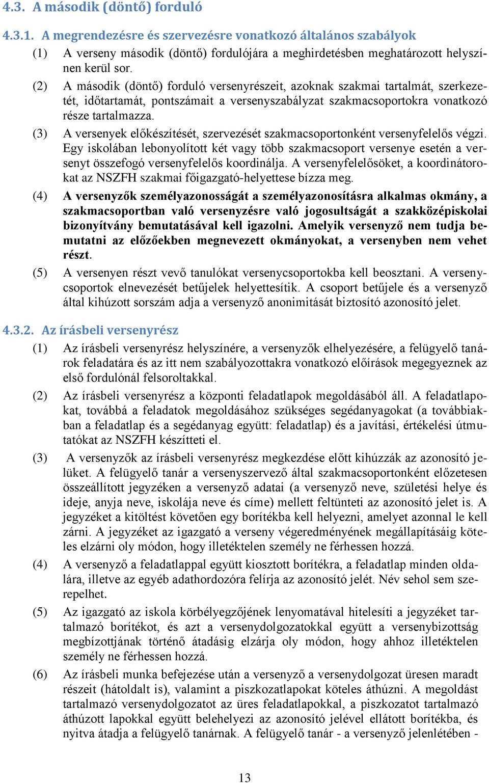 (3) A versenyek előkészítését, szervezését szakmacsoportonként versenyfelelős végzi.