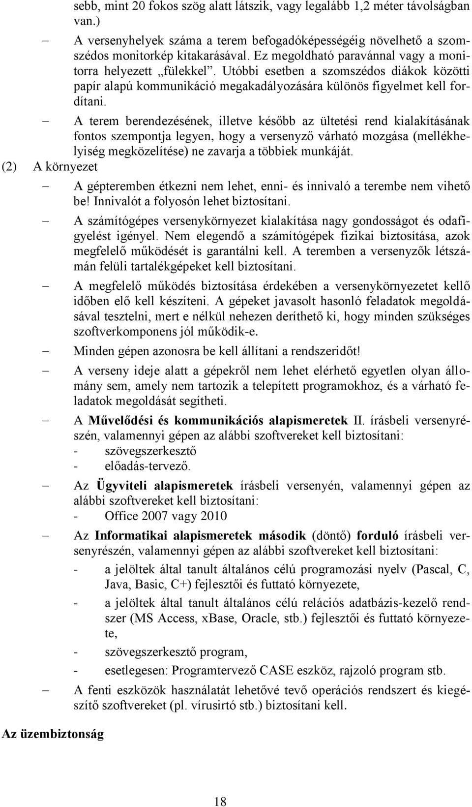 A terem berendezésének, illetve később az ültetési rend kialakításának fontos szempontja legyen, hogy a versenyző várható mozgása (mellékhelyiség megközelítése) ne zavarja a többiek munkáját.