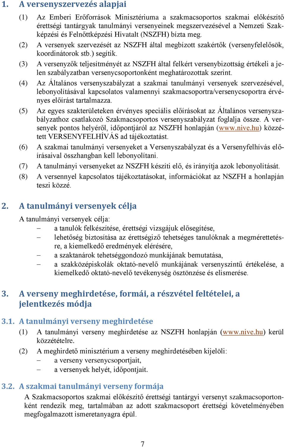 (3) A versenyzők teljesítményét az NSZFH által felkért versenybizottság értékeli a jelen szabályzatban versenycsoportonként meghatározottak szerint.