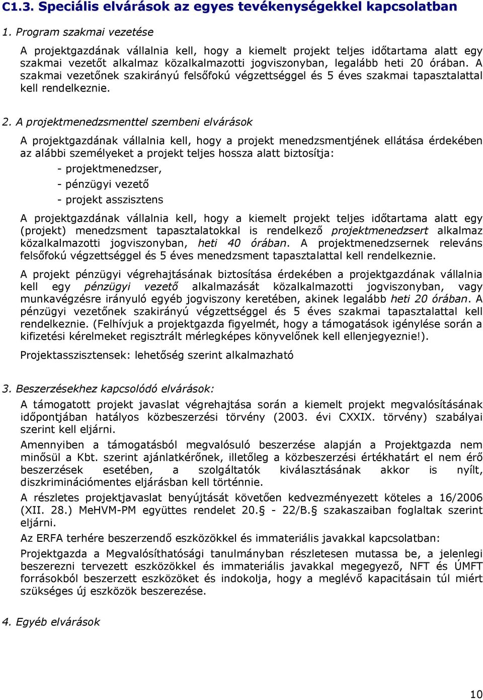 A szakmai vezetőnek szakirányú felsőfokú végzettséggel és 5 éves szakmai tapasztalattal kell rendelkeznie. 2.