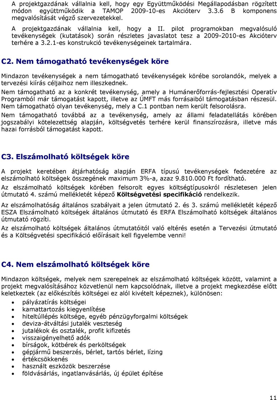 C2. Nem támogatható tevékenységek köre Mindazon tevékenységek a nem támogatható tevékenységek körébe sorolandók, melyek a tervezési kiírás céljaihoz nem illeszkednek.