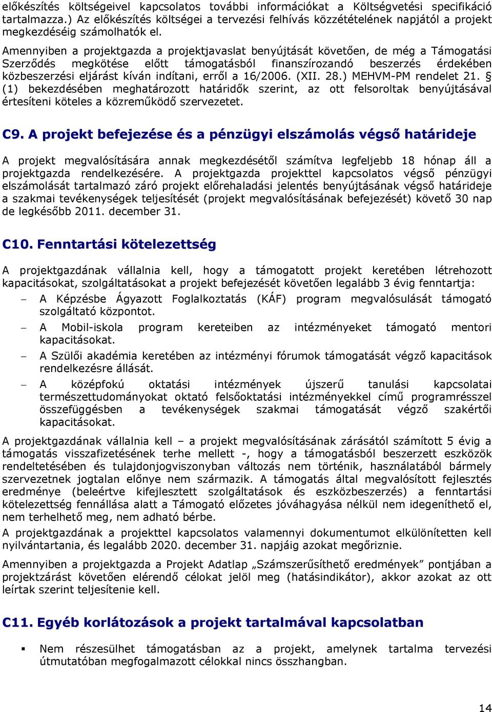 Amennyiben a projektgazda a projektjavaslat benyújtását követően, de még a Támogatási Szerződés megkötése előtt támogatásból finanszírozandó beszerzés érdekében közbeszerzési eljárást kíván indítani,