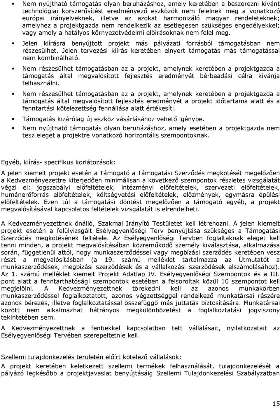 Jelen kiírásra benyújtott projekt más pályázati forrásból támogatásban nem részesülhet. Jelen tervezési kiírás keretében elnyert támogatás más támogatással nem kombinálható.