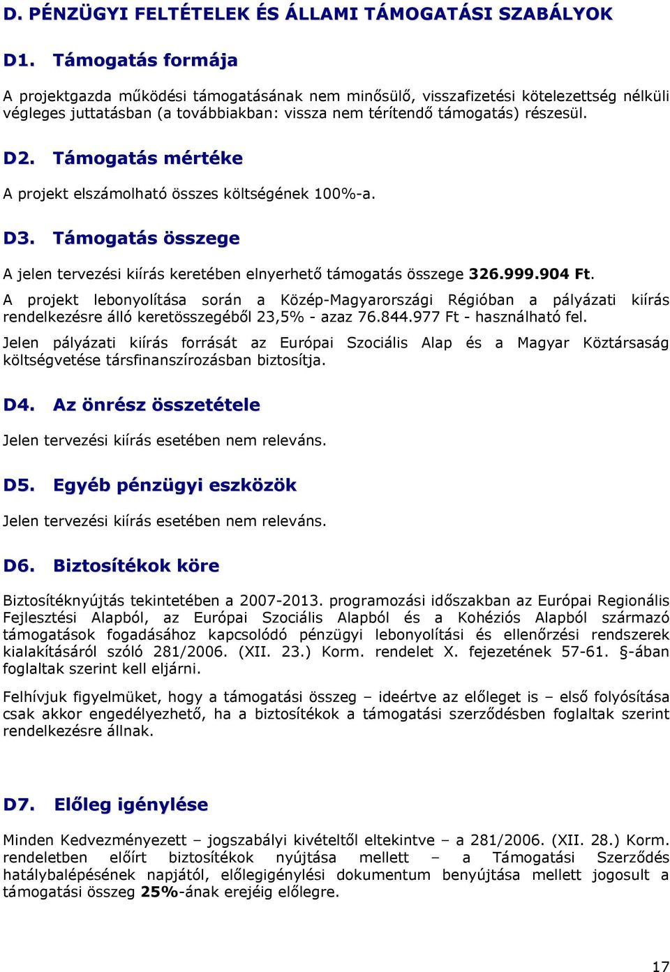 Támogatás mértéke A projekt elszámolható összes költségének 100%-a. D3. Támogatás összege A jelen tervezési kiírás keretében elnyerhető támogatás összege 326.999.904 Ft.