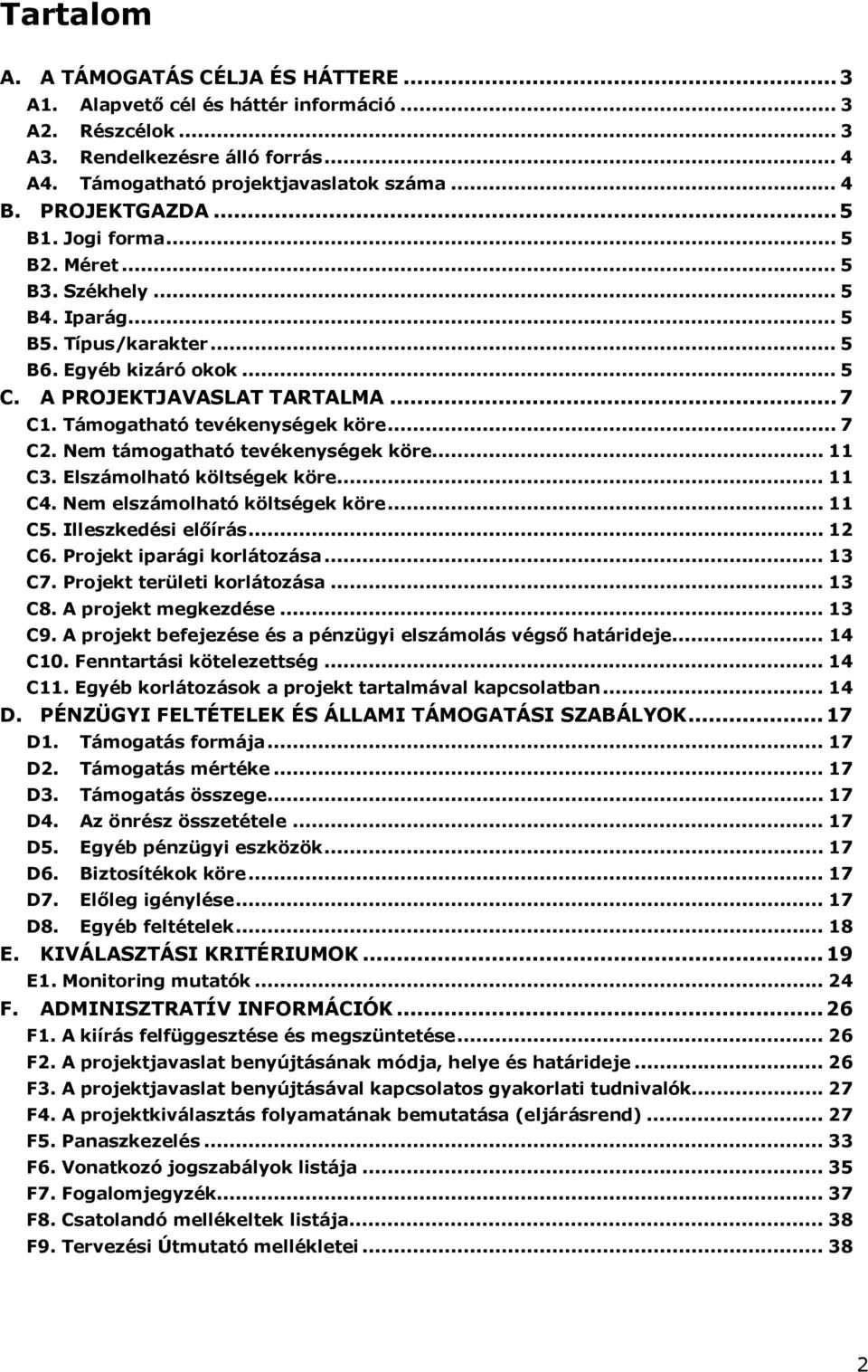 Támogatható tevékenységek köre... 7 C2. Nem támogatható tevékenységek köre... 11 C3. Elszámolható költségek köre... 11 C4. Nem elszámolható költségek köre... 11 C5. Illeszkedési előírás... 12 C6.