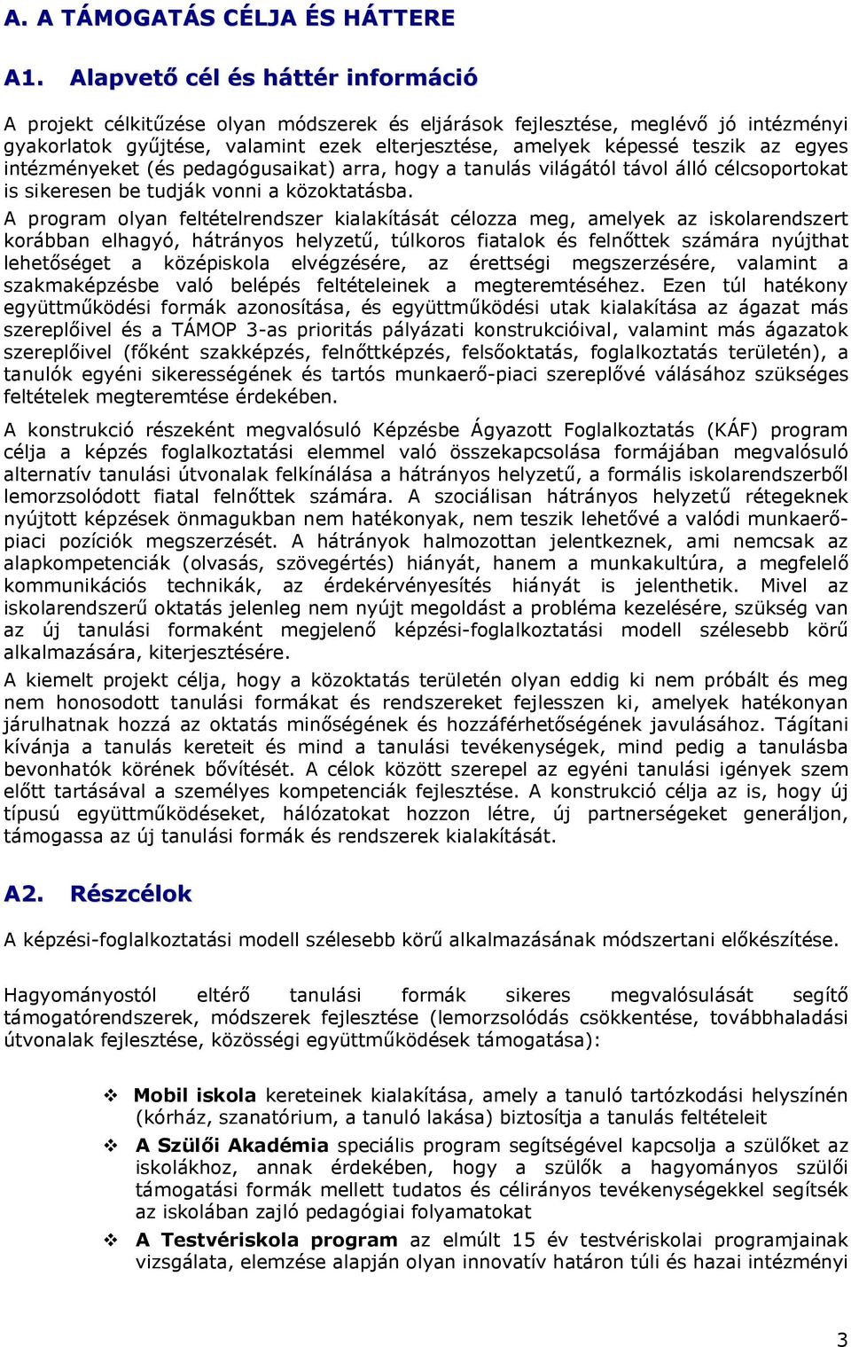 egyes intézményeket (és pedagógusaikat) arra, hogy a tanulás világától távol álló célcsoportokat is sikeresen be tudják vonni a közoktatásba.