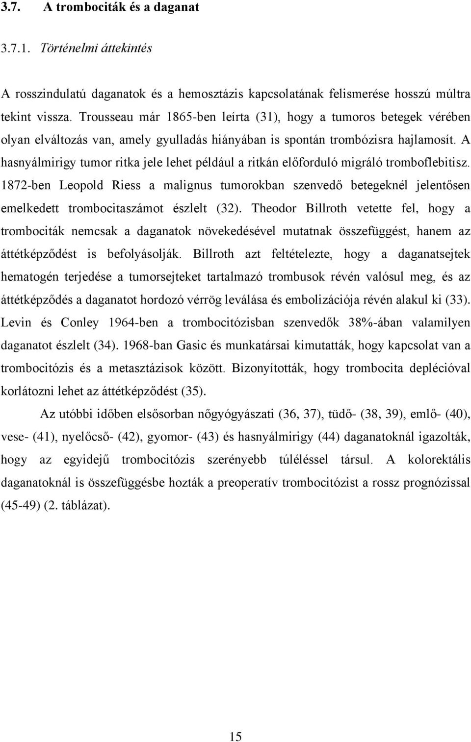 A hasnyálmirigy tumor ritka jele lehet például a ritkán előforduló migráló tromboflebitisz.