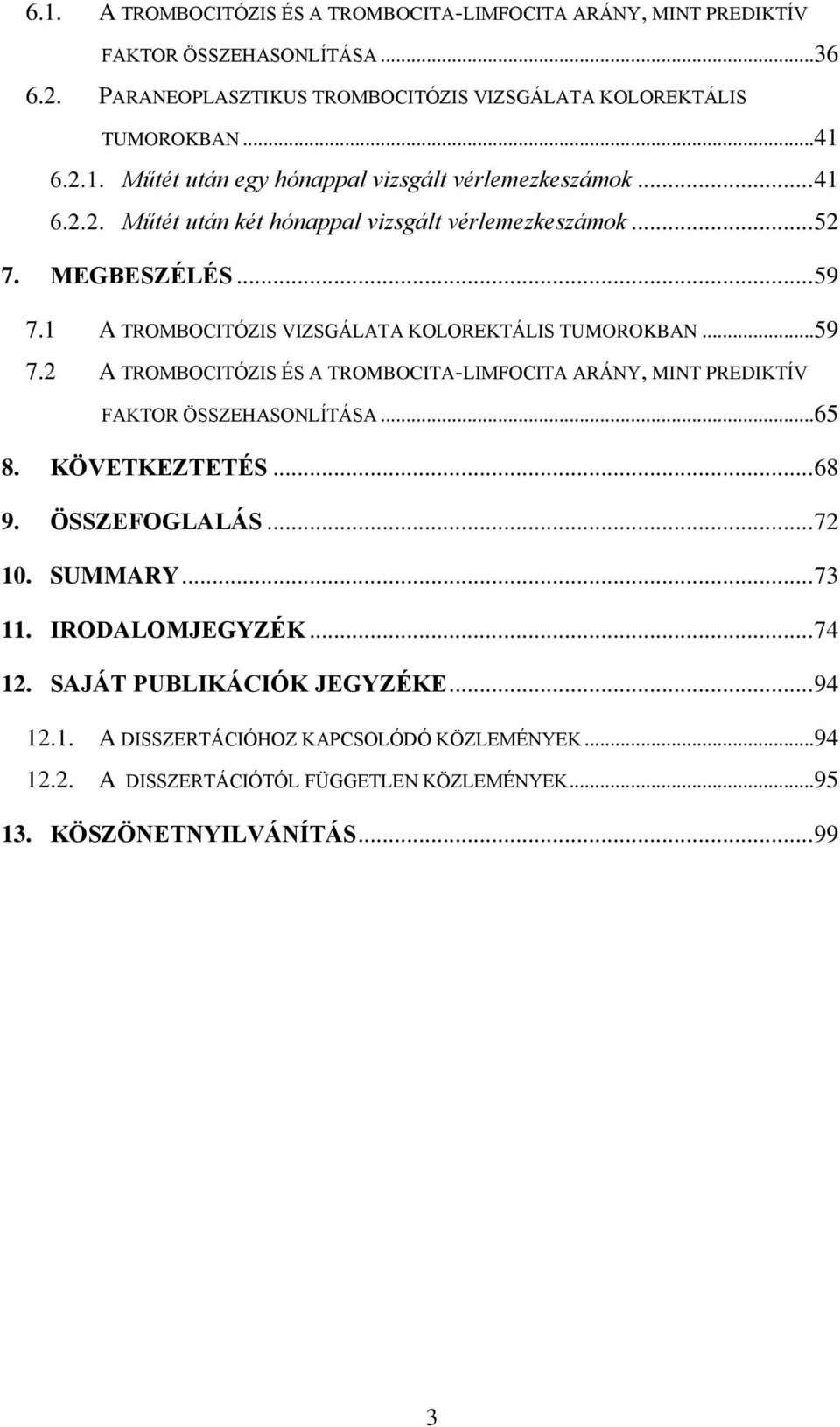 .. 65 8. KÖVETKEZTETÉS... 68 9. ÖSSZEFOGLALÁS... 72 10. SUMMARY... 73 11. IRODALOMJEGYZÉK... 74 12. SAJÁT PUBLIKÁCIÓK JEGYZÉKE... 94 12.1. A DISSZERTÁCIÓHOZ KAPCSOLÓDÓ KÖZLEMÉNYEK... 94 12.2. A DISSZERTÁCIÓTÓL FÜGGETLEN KÖZLEMÉNYEK.