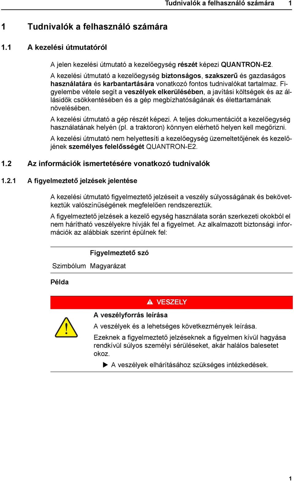 Figyelembe vétele segít a veszélyek elkerülésében, a javítási költségek és az állásidők csökkentésében és a gép megbízhatóságának és élettartamának növelésében.