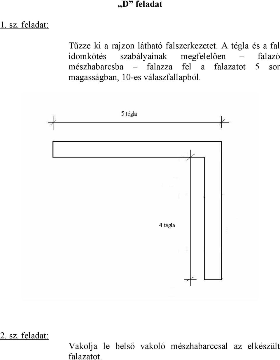 mészhabarcsba falazza fel a falazatot 5 sor magasságban, 10-es