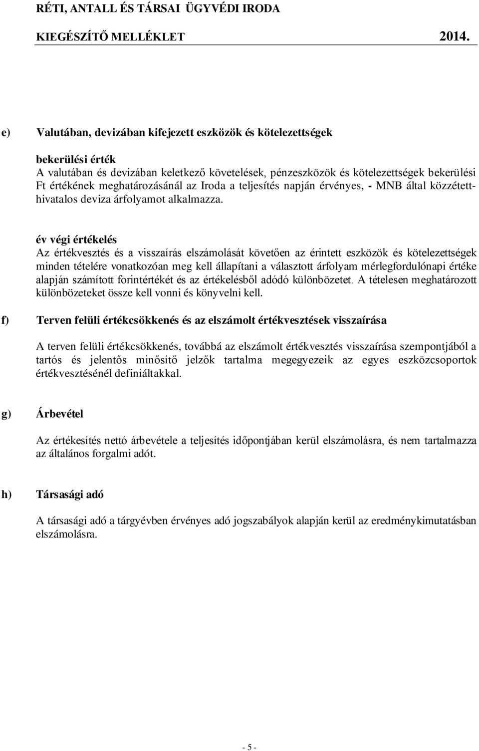 év végi értékelés Az értékvesztés és a visszaírás elszámolását követően az érintett eszközök és kötelezettségek minden tételére vonatkozóan meg kell állapítani a választott árfolyam mérlegfordulónapi