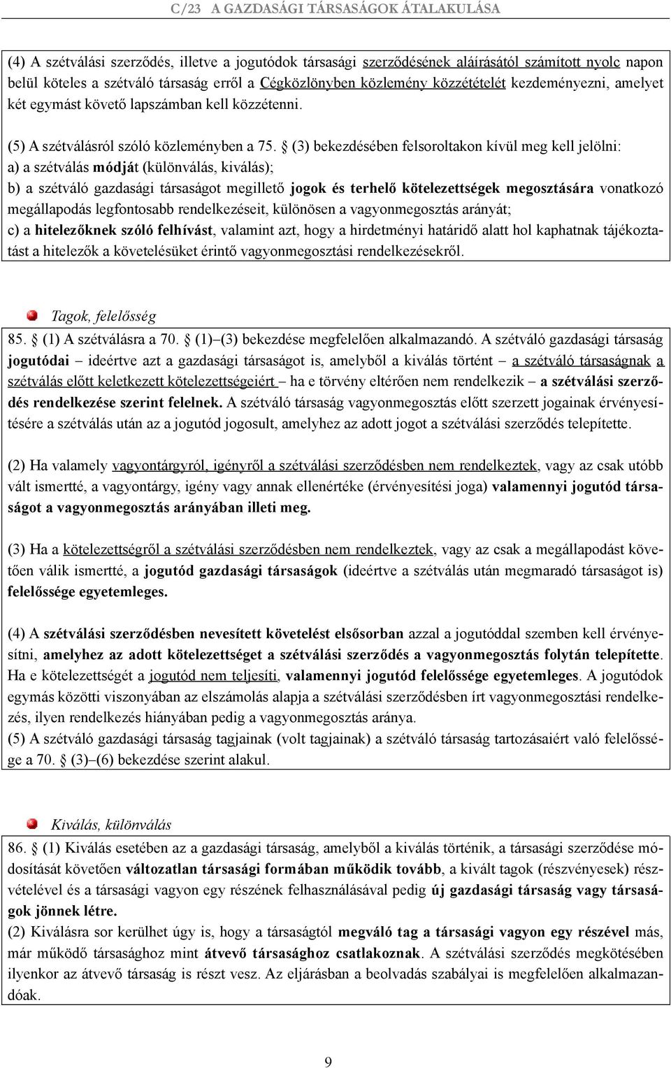 (3) bekezdésében felsoroltakon kívül meg kell jelölni: a) a szétválás módját (különválás, kiválás); b) a szétváló gazdasági társaságot megillető jogok és terhelő kötelezettségek megosztására