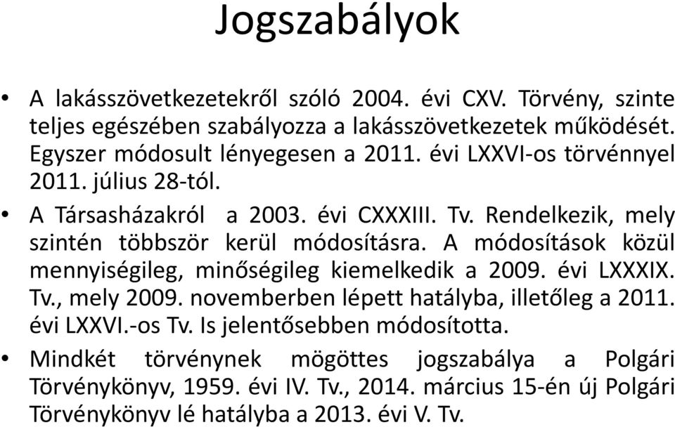 Rendelkezik, mely szintén többször kerül módosításra. A módosítások közül mennyiségileg, minőségileg kiemelkedik a 2009. évi LXXXIX. Tv., mely 2009.