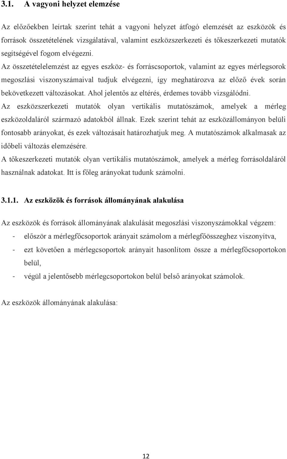 Az összetételelemzést az egyes eszköz- és forráscsoportok, valamint az egyes mérlegsorok megoszlási viszonyszámaival tudjuk elvégezni, így meghatározva az előző évek során bekövetkezett változásokat.