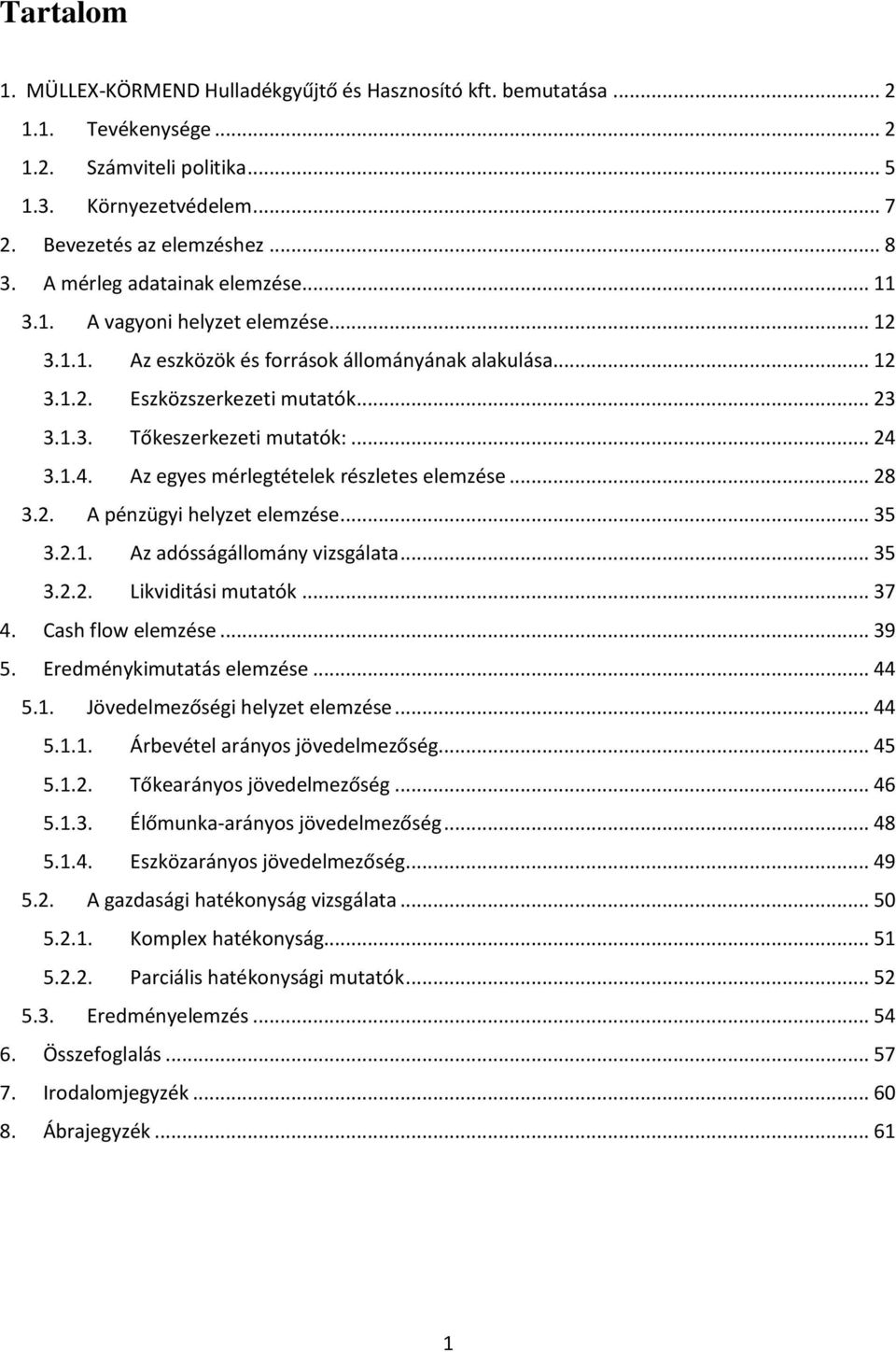 .. 24 3.1.4. Az egyes mérlegtételek részletes elemzése... 28 3.2. A pénzügyi helyzet elemzése... 35 3.2.1. Az adósságállomány vizsgálata... 35 3.2.2. Likviditási mutatók... 37 4. Cash flow elemzése.