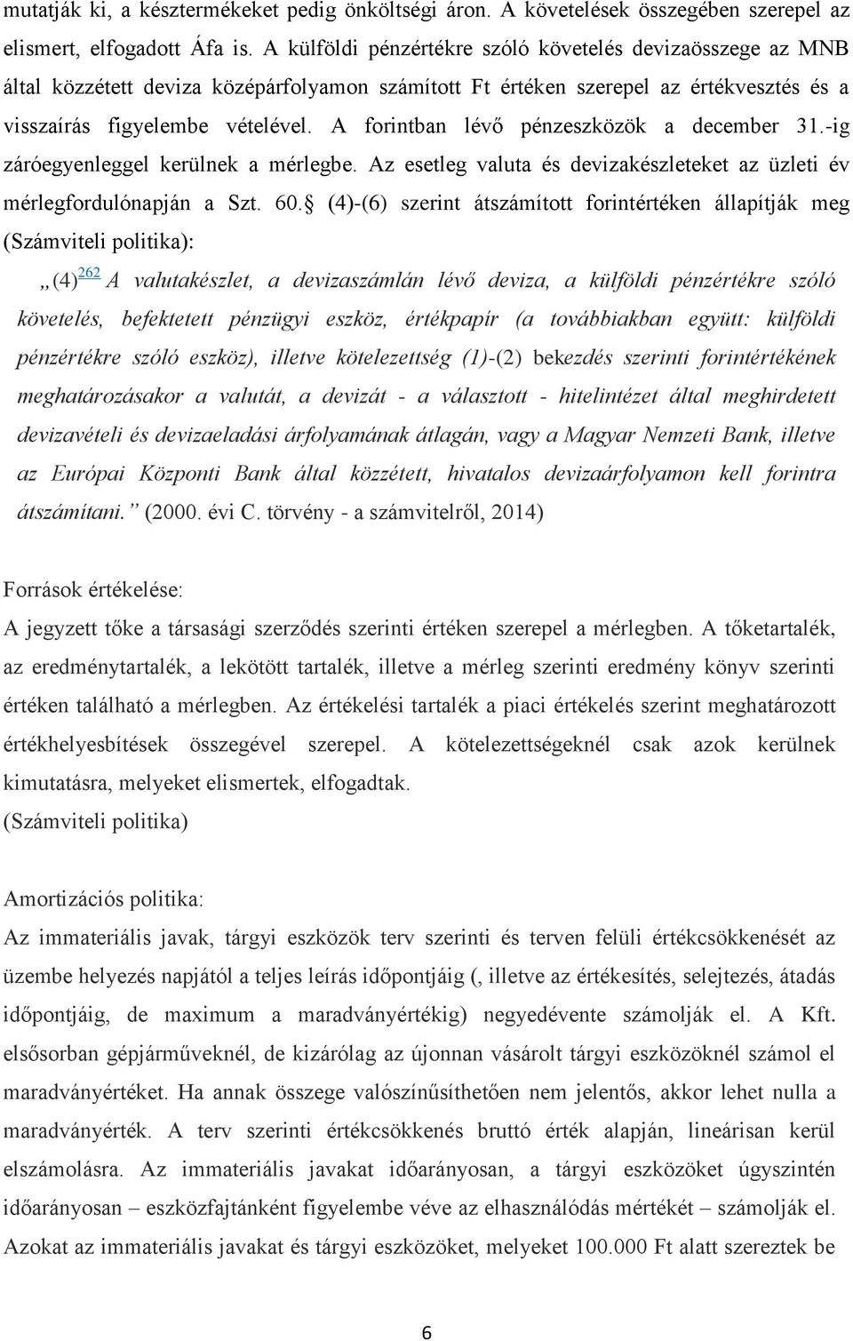 A forintban lévő pénzeszközök a december 31.-ig záróegyenleggel kerülnek a mérlegbe. Az esetleg valuta és devizakészleteket az üzleti év mérlegfordulónapján a Szt. 60.