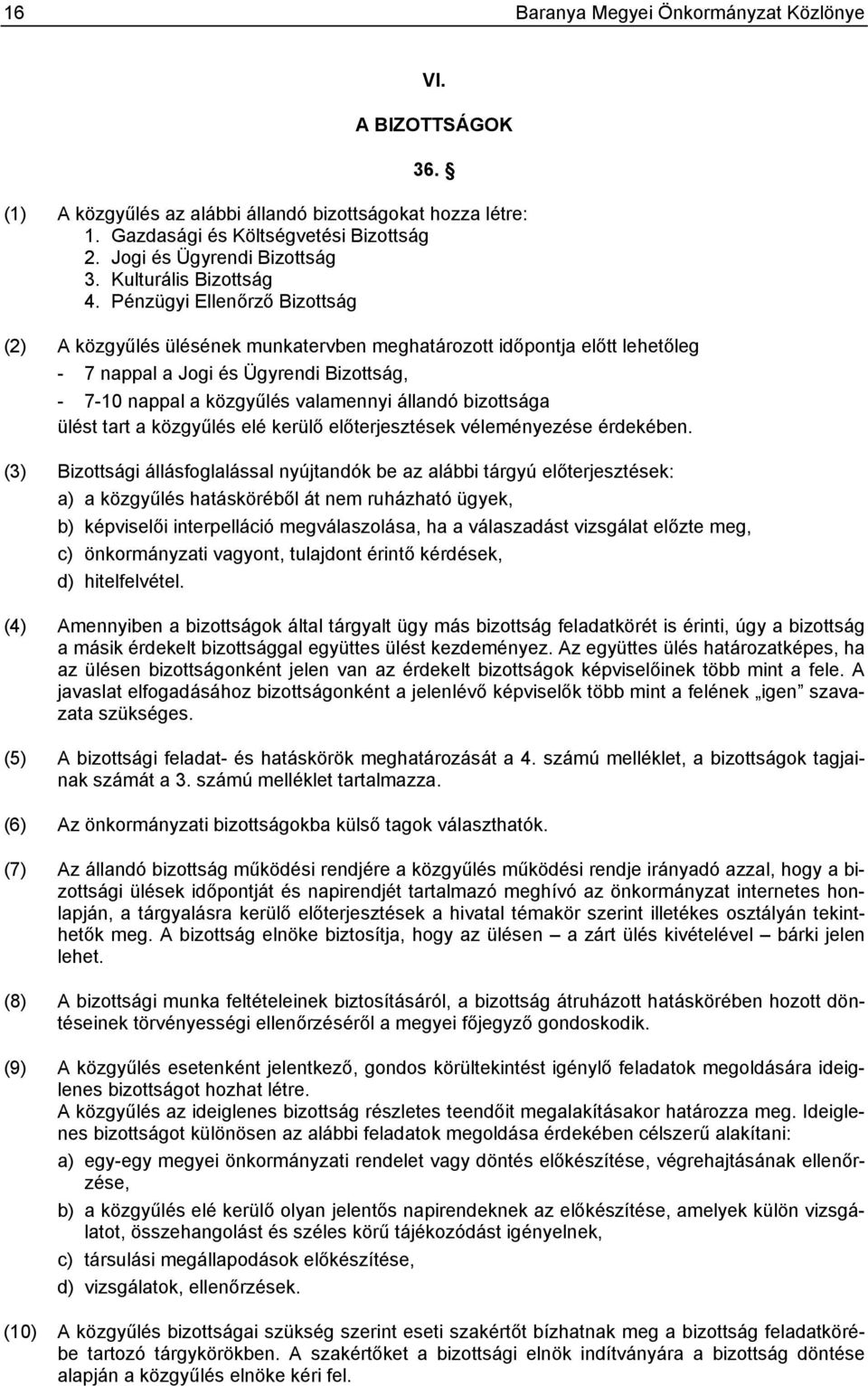 Pénzügyi Ellenőrző Bizottság (2) A közgyűlés ülésének munkatervben meghatározott időpontja előtt lehetőleg - 7 nappal a Jogi és Ügyrendi Bizottság, - 7-10 nappal a közgyűlés valamennyi állandó