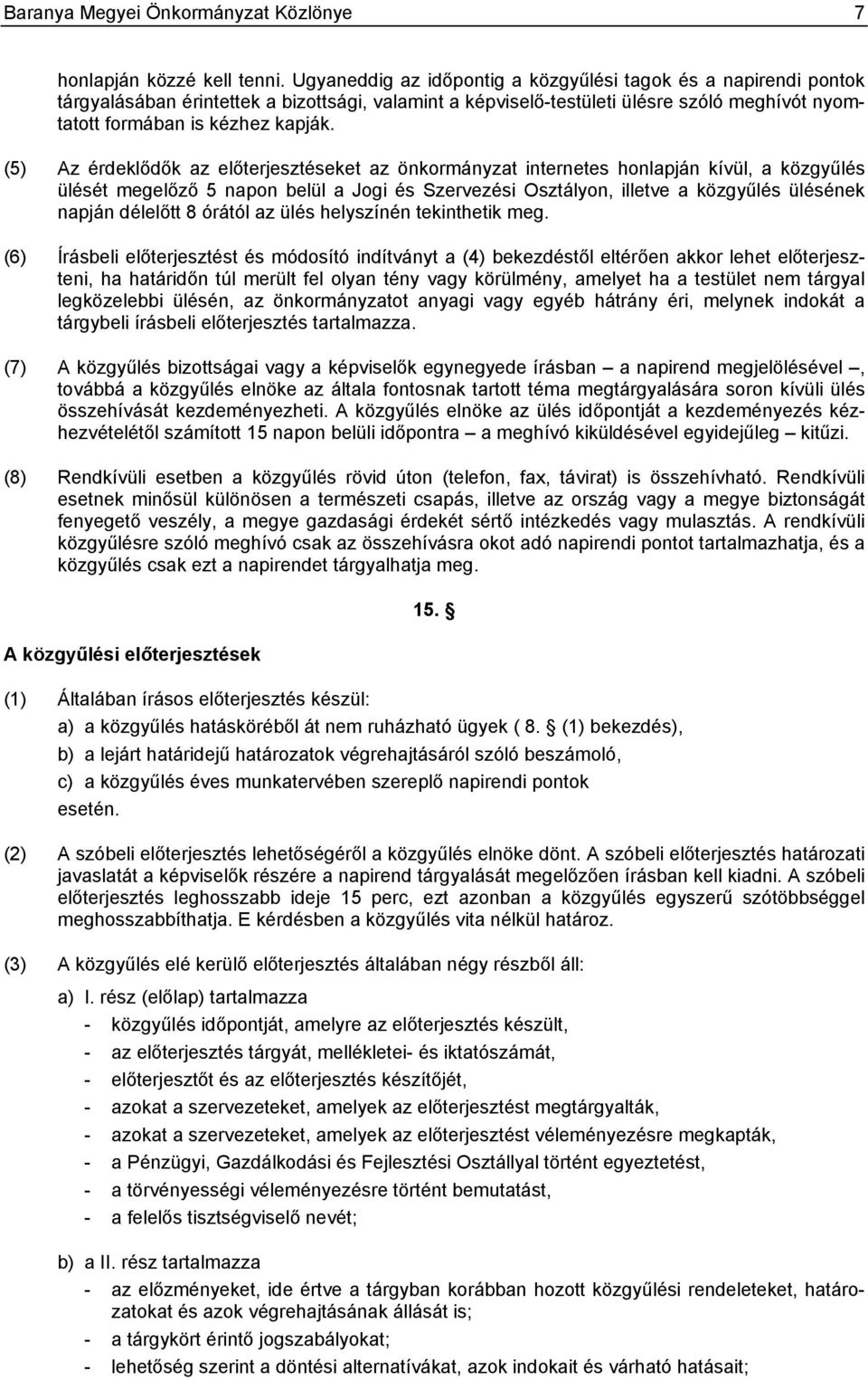 (5) Az érdeklődők az előterjesztéseket az önkormányzat internetes honlapján kívül, a közgyűlés ülését megelőző 5 napon belül a Jogi és Szervezési Osztályon, illetve a közgyűlés ülésének napján