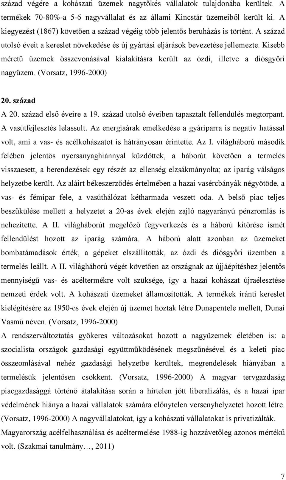 Kisebb méretű üzemek összevonásával kialakításra került az ózdi, illetve a diósgyőri nagyüzem. (Vorsatz, 1996-2000) 20. század A 20. század első éveire a 19.