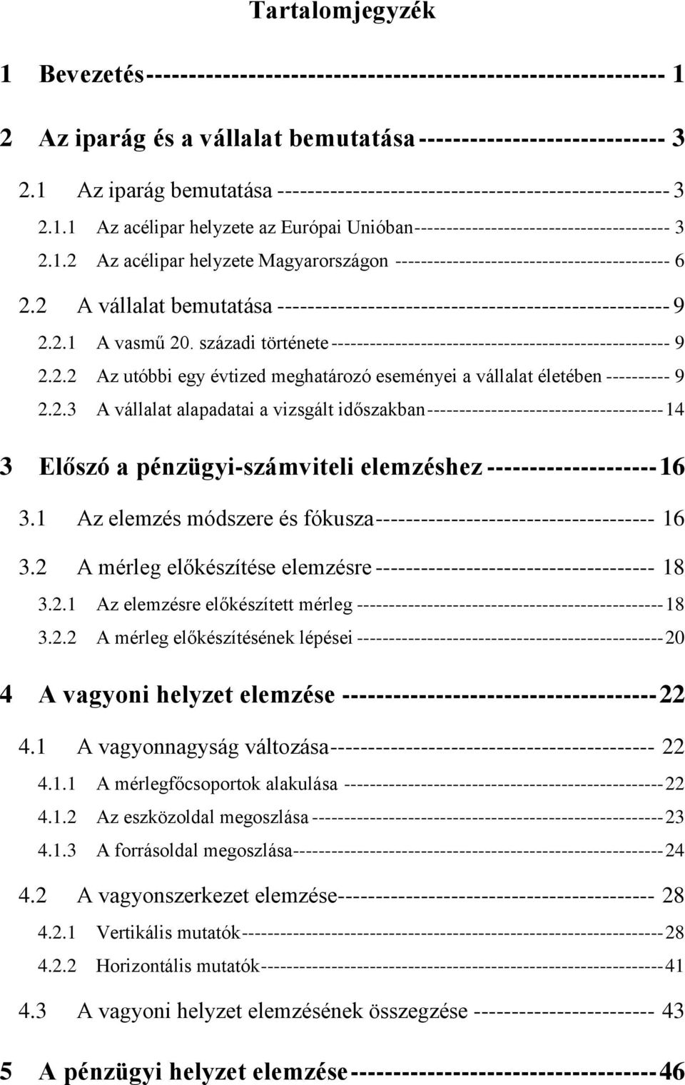 2 A vállalat bemutatása ---------------------------------------------------- 9 2.2.1 A vasmű 20. századi története ----------------------------------------------------- 9 2.2.2 Az utóbbi egy évtized meghatározó eseményei a vállalat életében ---------- 9 2.