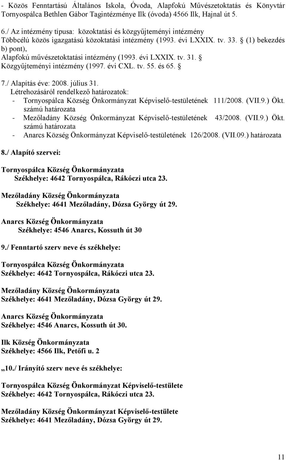 (1) bekezdés b) pont), Alapfokú művészetoktatási intézmény (1993. évi LXXIX. tv. 31. Közgyűjteményi intézmény (1997. évi CXL. tv. 55. és 65. 7./ Alapítás éve: 2008. július 31.