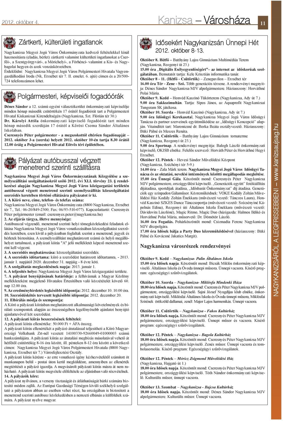 ingatlanokat a Cserfõi-, a Szentgyörgyvári-, a Mórichelyi-, a Förhénci- valamint a Kis- és Nagybagolai hegyen és azok vonzáskörzetében.