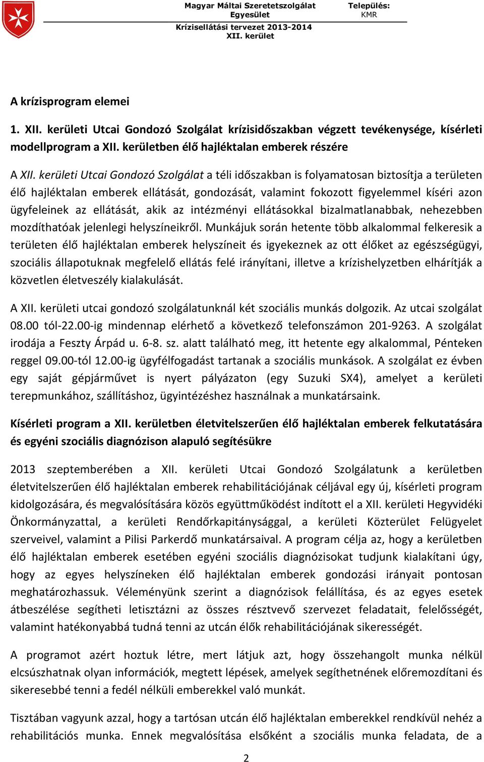 a területen élő hajléktalan emberek ellátását, gondozását, valamint fokozott figyelemmel kíséri azon ügyfeleinek az ellátását, akik az intézményi ellátásokkal bizalmatlanabbak, nehezebben