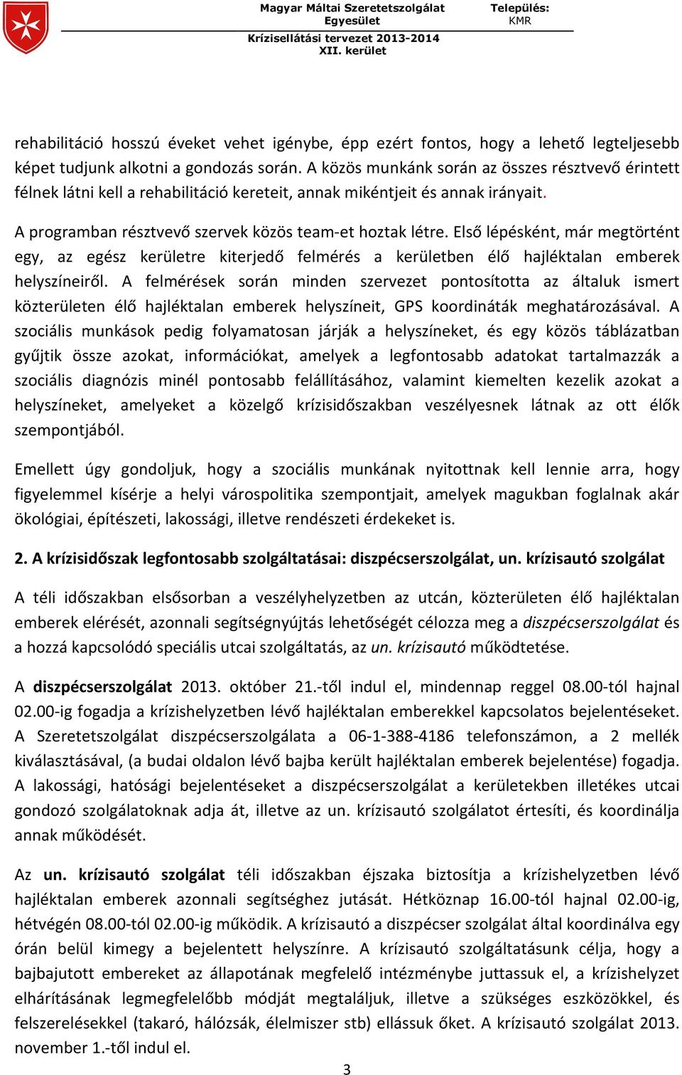 Első lépésként, már megtörtént egy, az egész kerületre kiterjedő felmérés a kerületben élő hajléktalan emberek helyszíneiről.