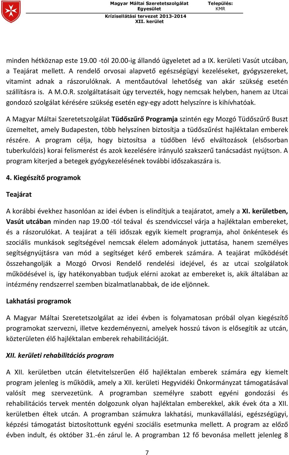 szolgáltatásait úgy tervezték, hogy nemcsak helyben, hanem az Utcai gondozó szolgálat kérésére szükség esetén egy-egy adott helyszínre is kihívhatóak.