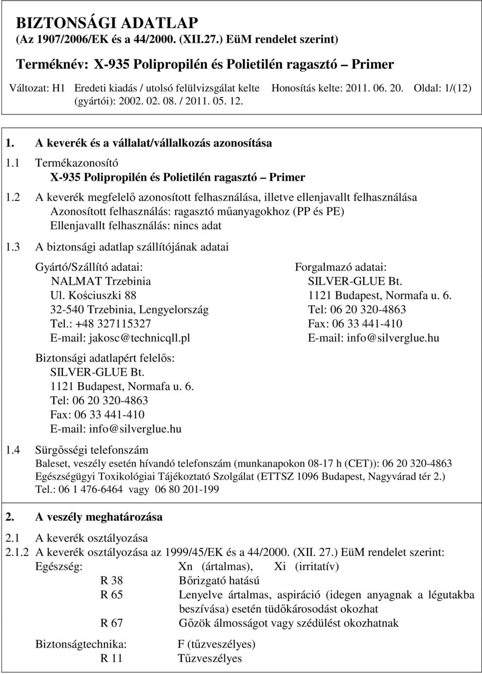 3 A biztonsági adatlap szállítójának adatai Gyártó/Szállító adatai: Forgalmazó adatai: NALMAT Trzebinia SILVER-GLUE Bt. Ul. Kościuszki 88 1121 Budapest, Normafa u. 6.