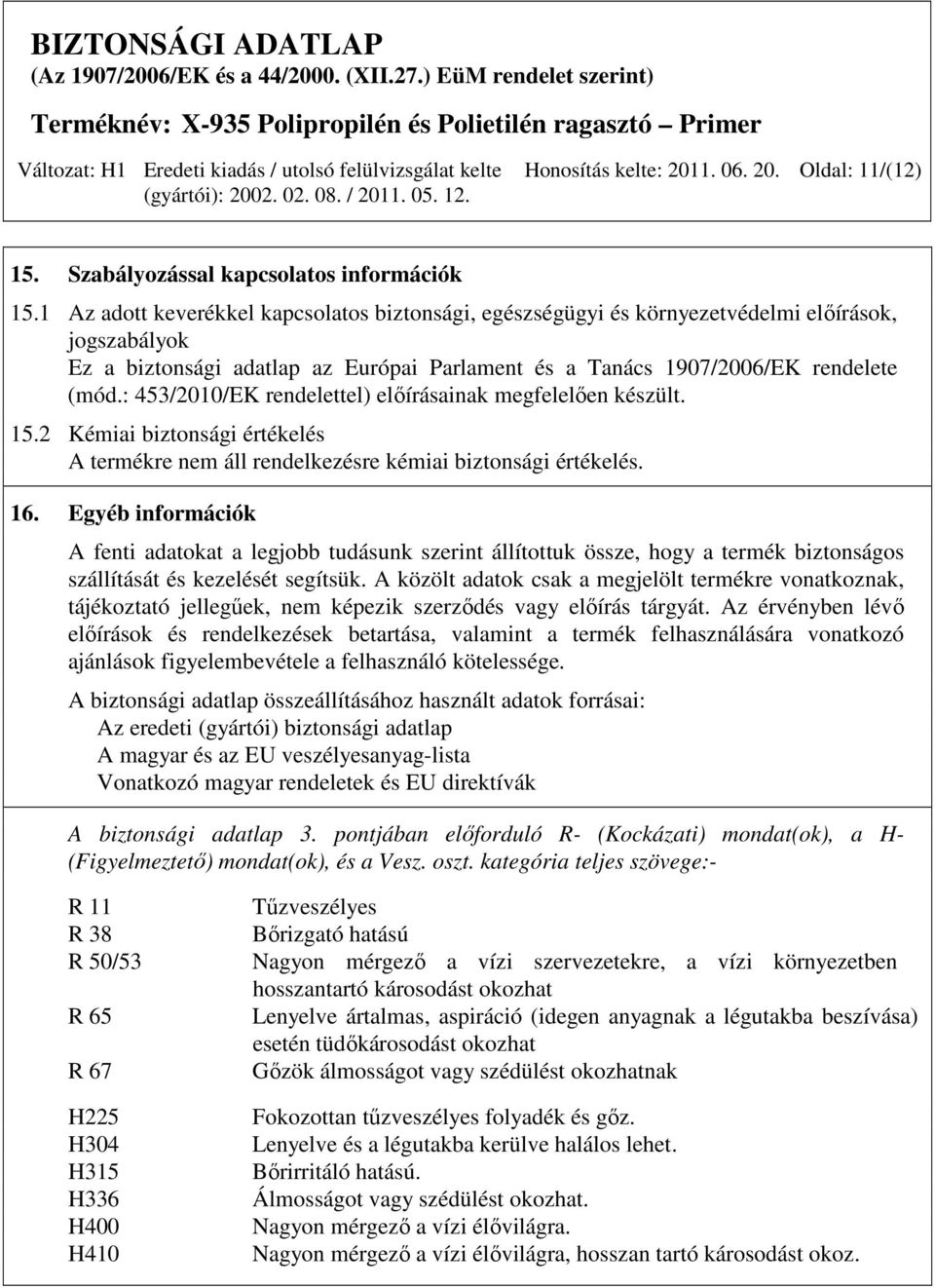 : 453/2010/EK rendelettel) elıírásainak megfelelıen készült. 15.2 Kémiai biztonsági értékelés A termékre nem áll rendelkezésre kémiai biztonsági értékelés. 16.