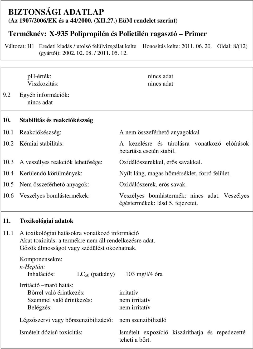 10.5 Nem összeférhetı anyagok: Oxidálószerek, erıs savak. 10.6 Veszélyes bomlástermékek: Veszélyes bomlástermék:. Veszélyes égéstermékek: lásd 5. fejezetet. 11. Toxikológiai adatok 11.