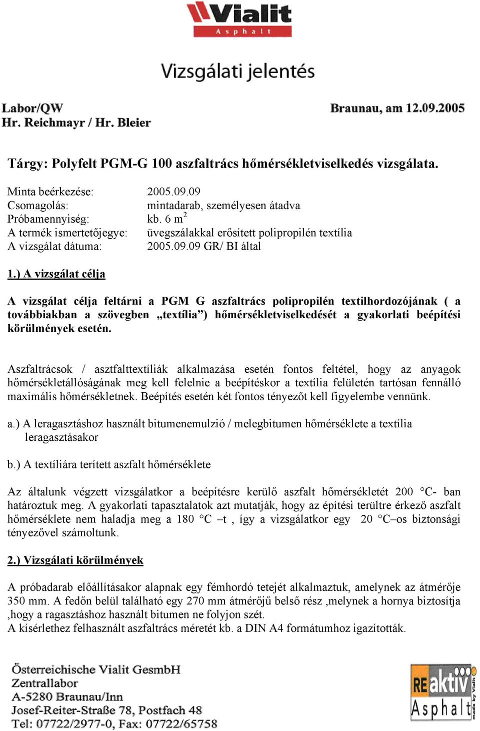 ) A vizsgálat célja A vizsgálat célja feltárni a PGM G aszfaltrács polipropilén textilhordozójának ( a továbbiakban a szövegben textília ) hőmérsékletviselkedését a gyakorlati beépítési körülmények