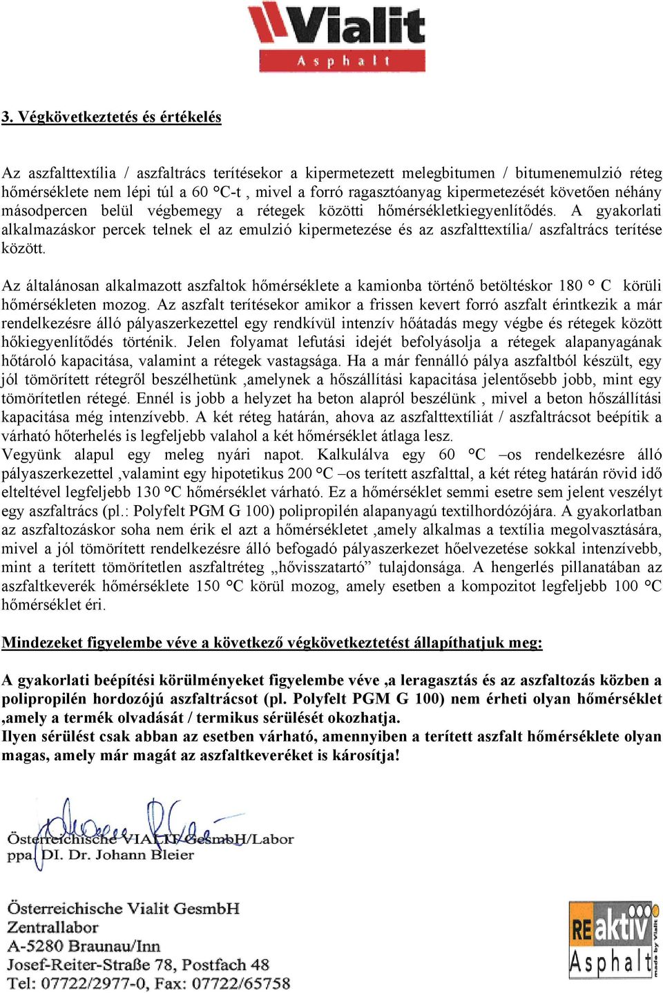 A gyakorlati alkalmazáskor percek telnek el az emulzió kipermetezése és az aszfalttextília/ aszfaltrács terítése között.