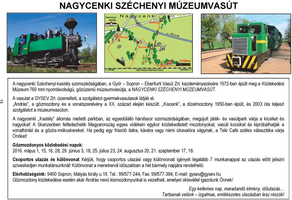 üzemelteti, szolgáltot gyermekvsutsok látják el. András, gőzmozdony és vontszerelvény XX. százd elején készült. Kiscenk, dízelmozdony 1950-ben épült, és 2003 ót teljesít szolgáltot múzeumvsúton.