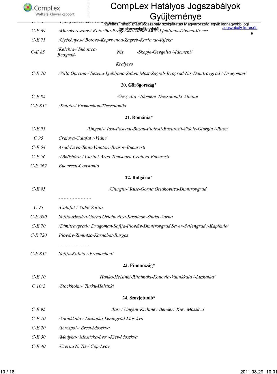 Botovo-Koprivnica-Zagreb-Karlovac-Rijeka /Kelebia-/ Subotica- Beograd- Nis Kraljevo -Skopje-Gevgelia /-Idomeni/ /Villa Opicina-/ Sezena-Ljubljana-Zidani Most-Zagreb-Beograd-Nis-Dimitrovgrad