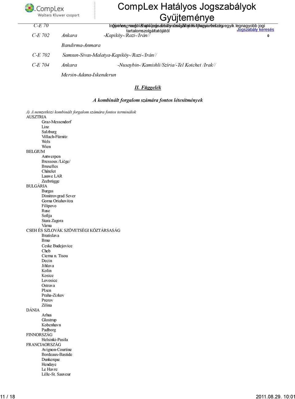 Bandirma-Anmara Samsun-Sivas-Malatya-Kapiköy-/Razi-/Irán// C-E 74 Ankara -Nusaybin-/Kamishli/Szíria/-Tel Kotchet /Irak// Mersin-Adana-Iskenderun A) A nemzetközi kombinált forgalom számára fontos