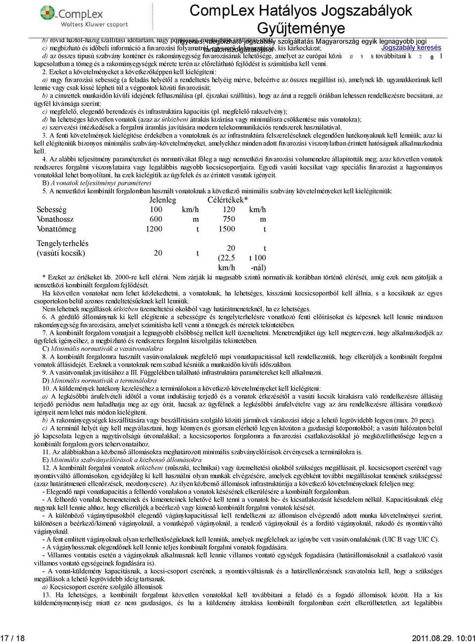 fuvarozási folyamatról, egyszerű dokumentáció, kis kárkockázat; d) az összes típusú szabvány konténer és rakományegység fuvarozásának lehetősége, amelyet az európai közúti fuvarozás továbbítani képes.