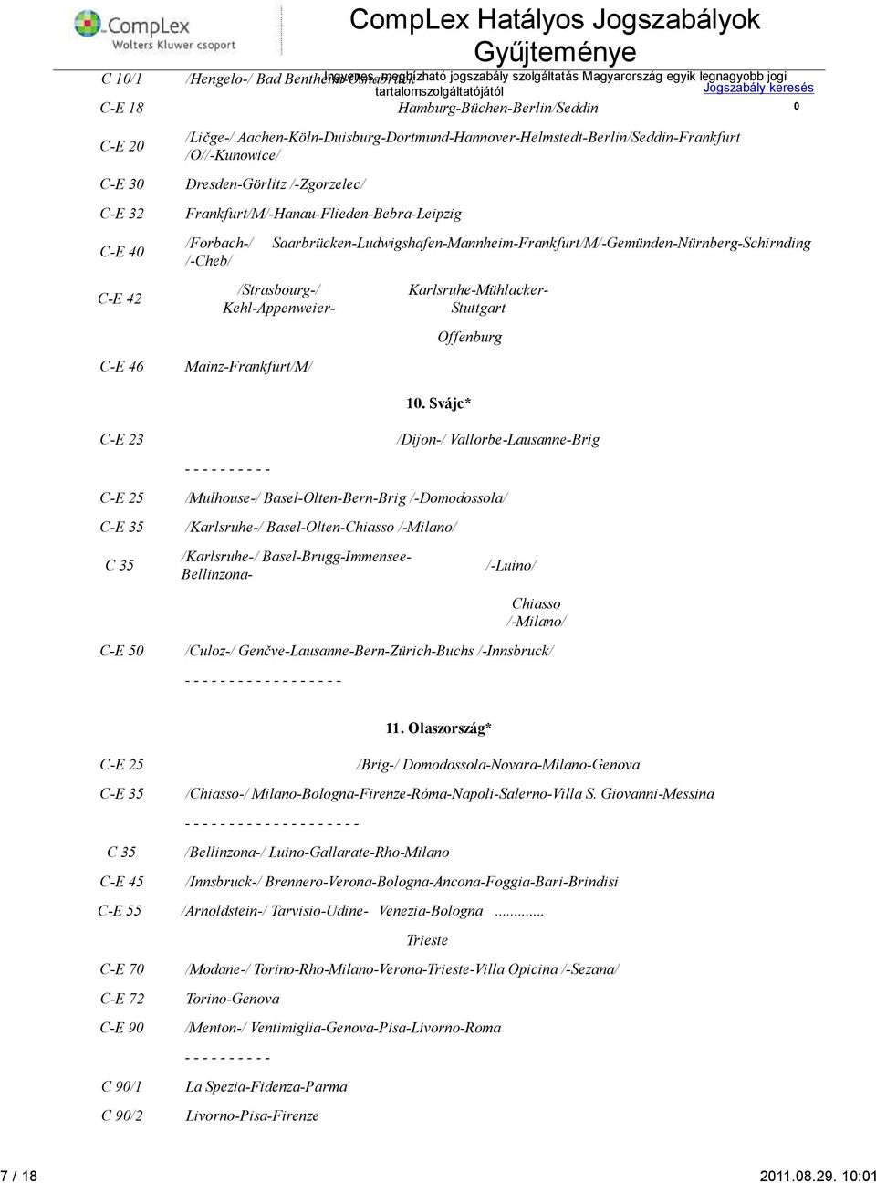 Aachen-Köln-Duisburg-Dortmund-Hannover-Helmstedt-Berlin/Seddin-Frankfurt /O//-Kunowice/ Dresden-Görlitz /-Zgorzelec/ Frankfurt/M/-Hanau-Flieden-Bebra-Leipzig /Forbach-/