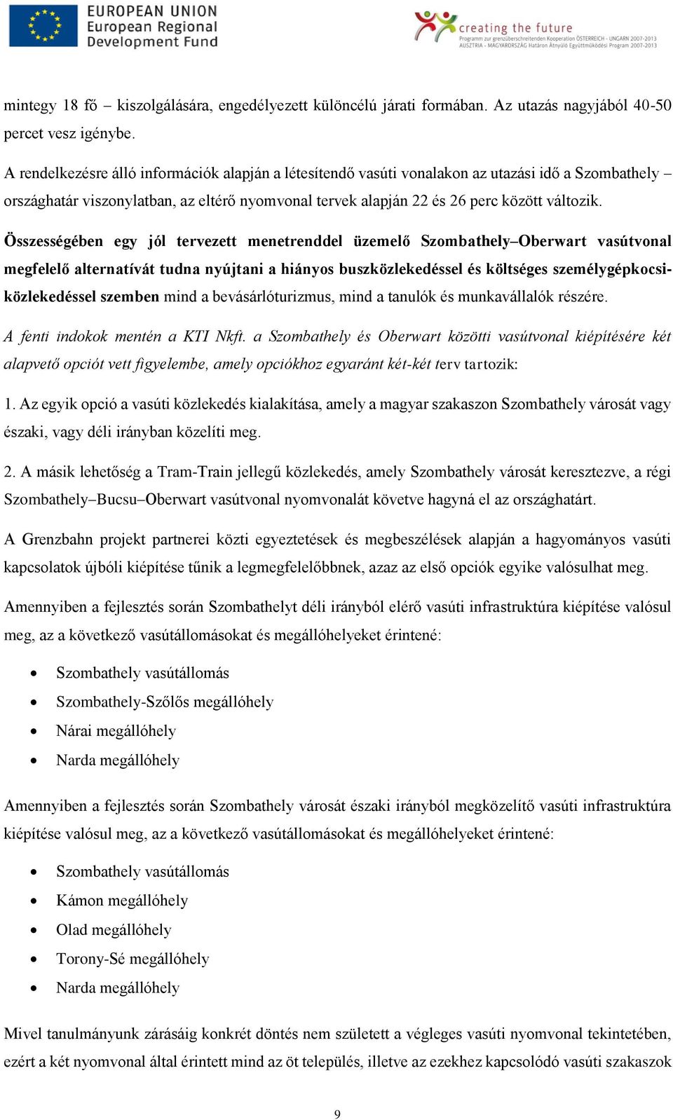 Összességében egy jól tervezett menetrenddel üzemelő Szombathely Oberwart vasútvonal megfelelő alternatívát tudna nyújtani a hiányos buszközlekedéssel és költséges személygépkocsiközlekedéssel