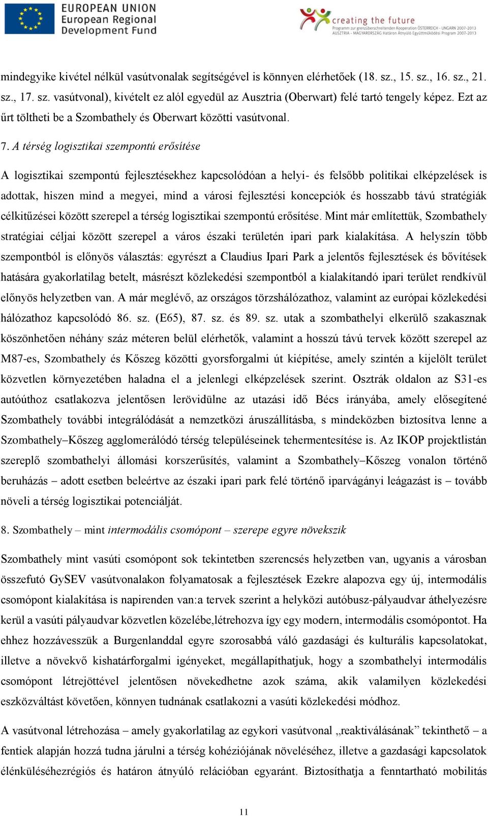 A térség logisztikai szempontú erősítése A logisztikai szempontú fejlesztésekhez kapcsolódóan a helyi- és felsőbb politikai elképzelések is adottak, hiszen mind a megyei, mind a városi fejlesztési