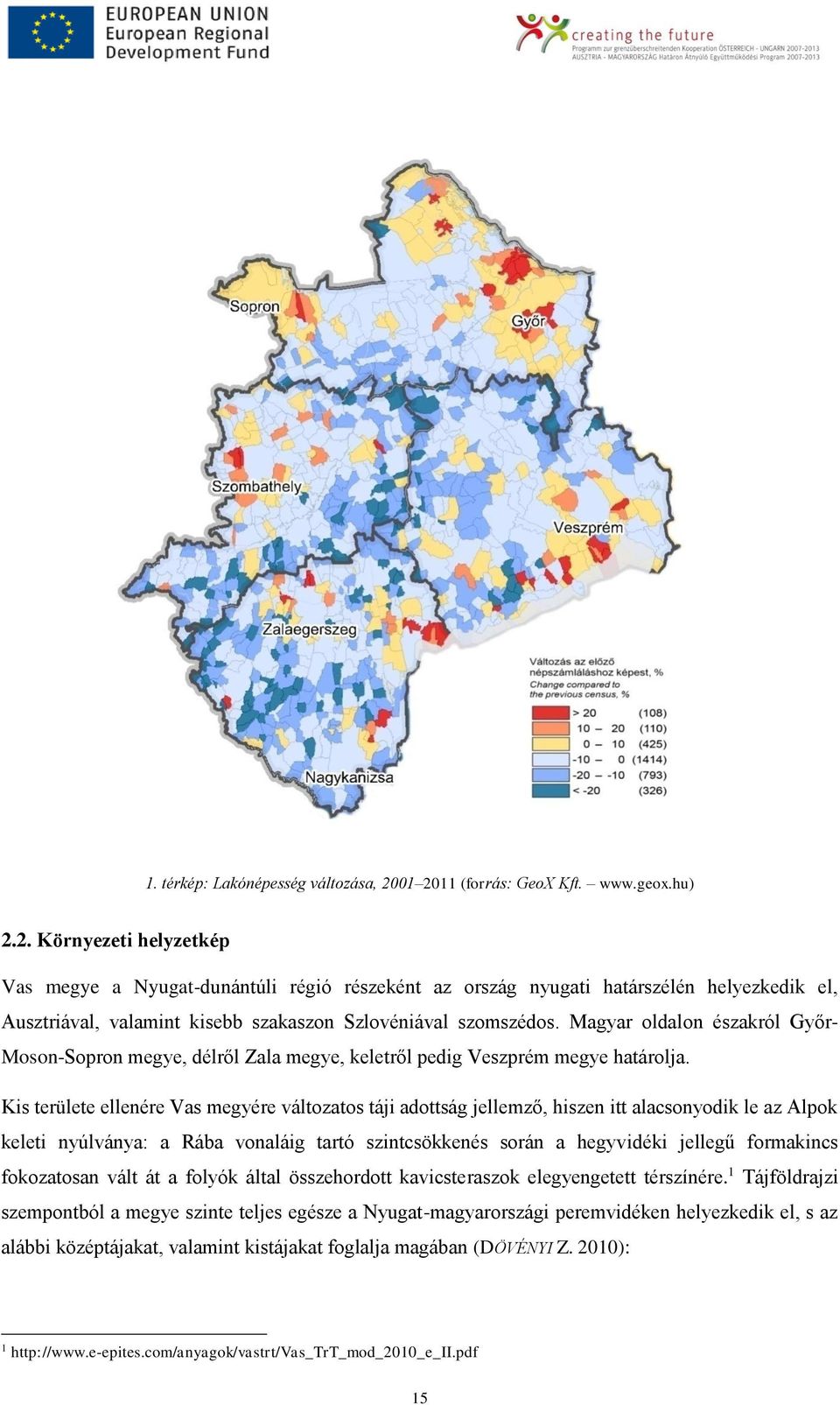 Magyar oldalon északról Győr- Moson-Sopron megye, délről Zala megye, keletről pedig Veszprém megye határolja.