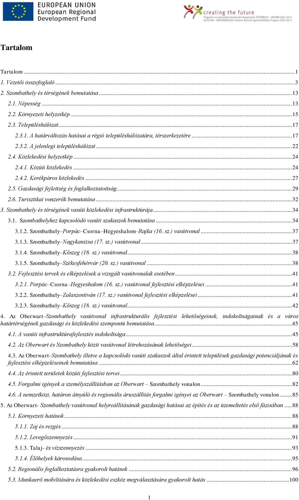 .. 29 2.6. Turisztikai vonzerők bemutatása... 32 3. Szombathely és térségének vasúti közlekedési infrastruktúrája... 34 3.1. Szombathelyhez kapcsolódó vasúti szakaszok bemutatása... 34 3.1.2. Szombathely Porpác Csorna Hegyeshalom Rajka (16.