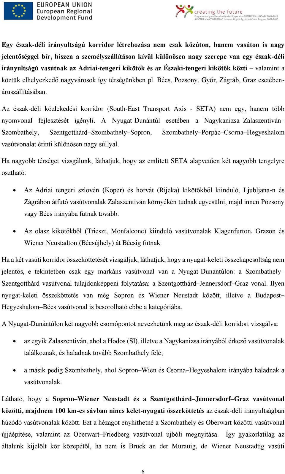 Az észak-déli közlekedési korridor (South-East Transport Axis - SETA) nem egy, hanem több nyomvonal fejlesztését igényli.