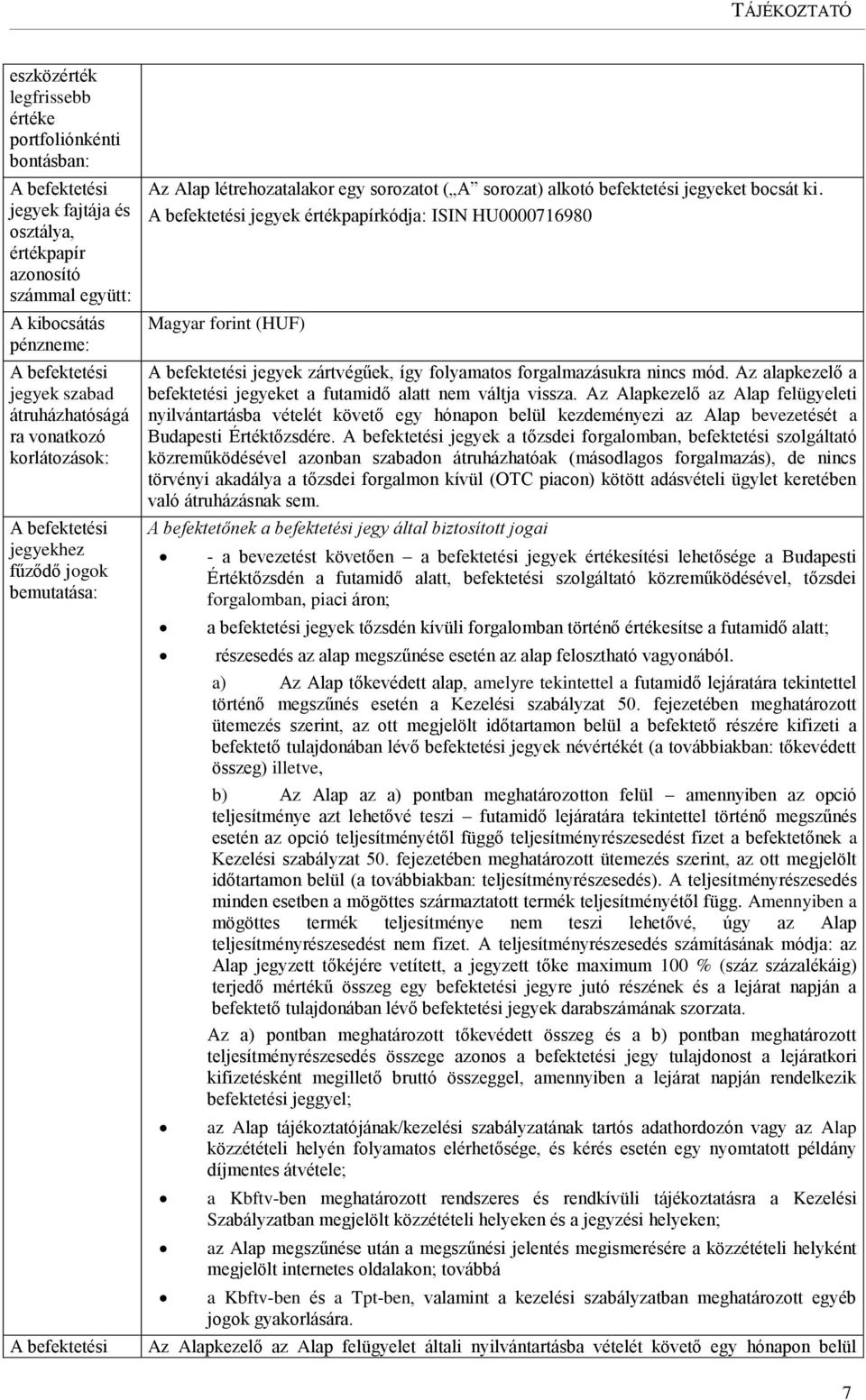 A befektetési jegyek értékpapírkódja: ISIN HU0000716980 Magyar forint (HUF) A befektetési jegyek zártvégűek, így folyamatos forgalmazásukra nincs mód.