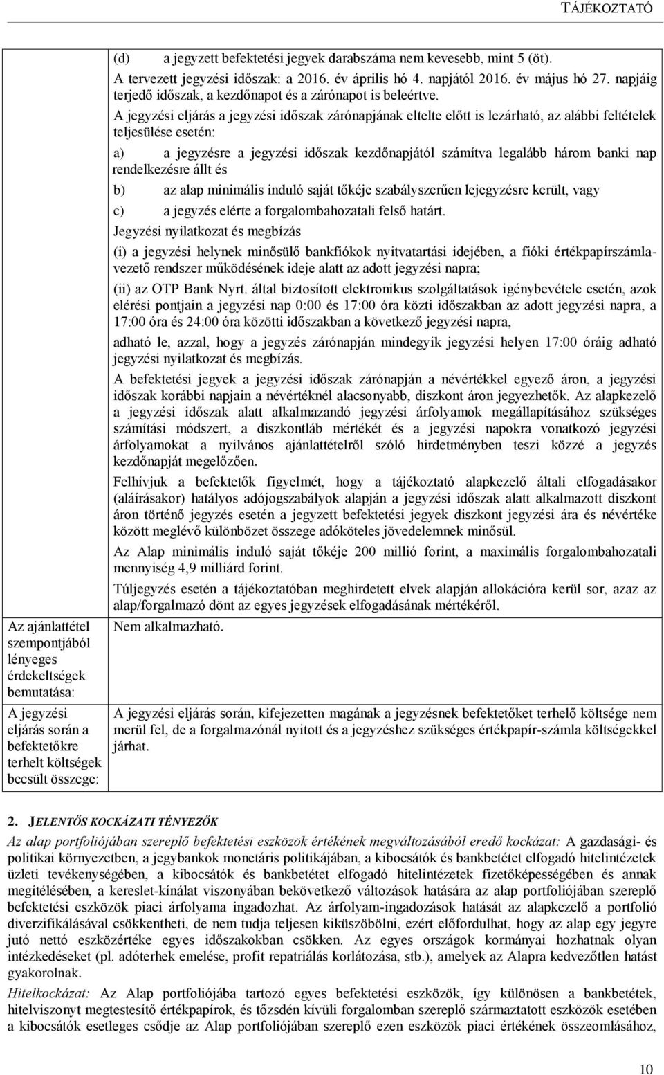 A jegyzési eljárás a jegyzési időszak zárónapjának eltelte előtt is lezárható, az alábbi feltételek teljesülése esetén: a) a jegyzésre a jegyzési időszak kezdőnapjától számítva legalább három banki