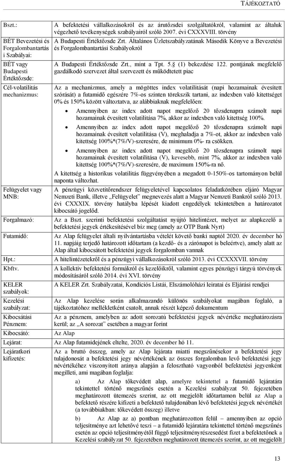 2007. évi CXXXVIII. törvény A Budapesti Értéktőzsde Zrt. Általános Üzletszabályzatának Második Könyve a Bevezetési és Forgalombantartási Szabályokról A Budapesti Értéktőzsde Zrt., mint a Tpt. 5.