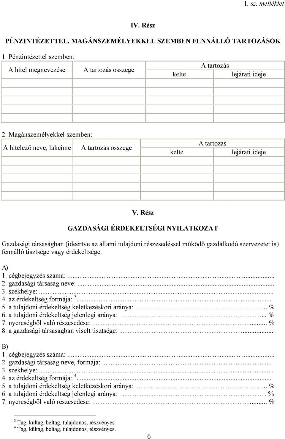 Rész GAZDASÁGI ÉRDEKELTSÉGI NYILATKOZAT Gazdasági társaságban (ideértve az állami tulajdoni részesedéssel működő gazdálkodó szervezetet is) fennálló tisztsége vagy érdekeltsége: A) 1.