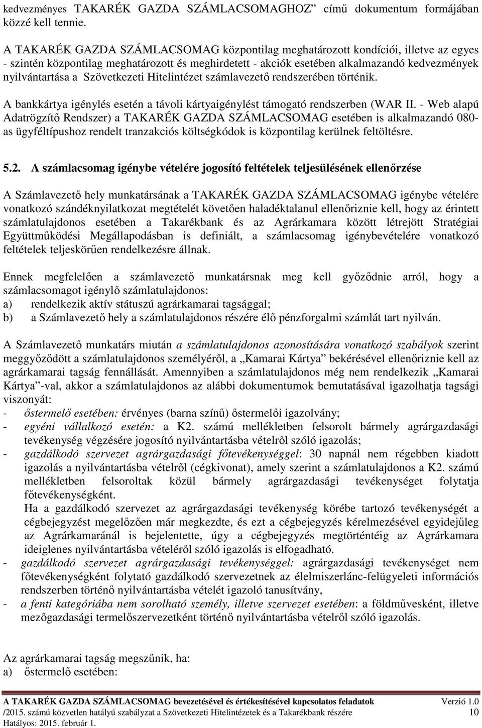 Szövetkezeti Hitelintézet számlavezetı rendszerében történik. A bankkártya igénylés esetén a távoli kártyaigénylést támogató rendszerben (WAR II.