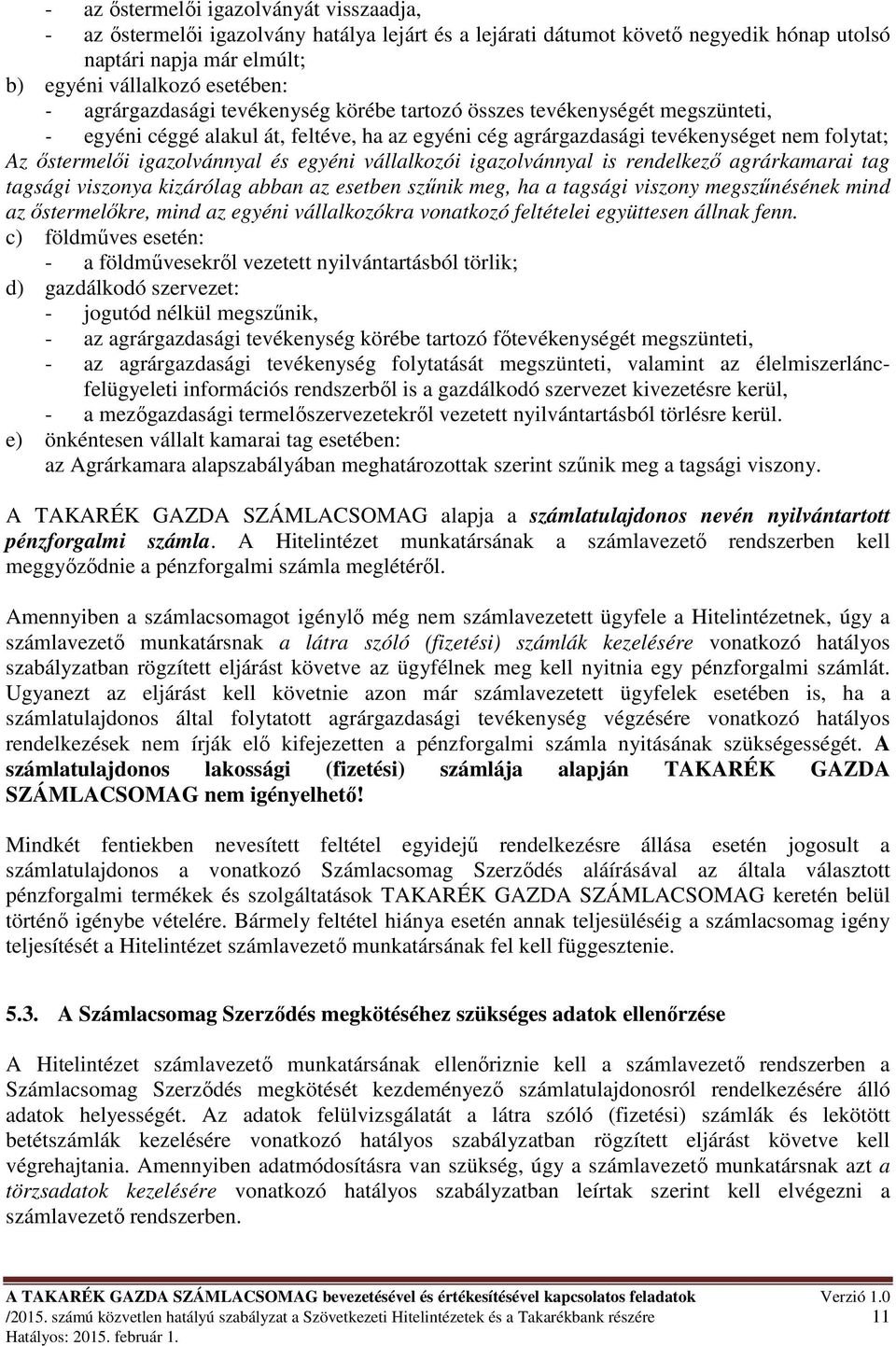 és egyéni vállalkozói igazolvánnyal is rendelkezı agrárkamarai tag tagsági viszonya kizárólag abban az esetben szőnik meg, ha a tagsági viszony megszőnésének mind az ıstermelıkre, mind az egyéni